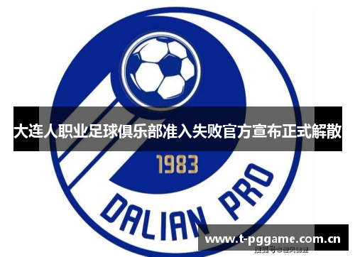 大连人职业足球俱乐部准入失败官方宣布正式解散 大连人职业足球俱乐部准入失败官方宣布正式解散